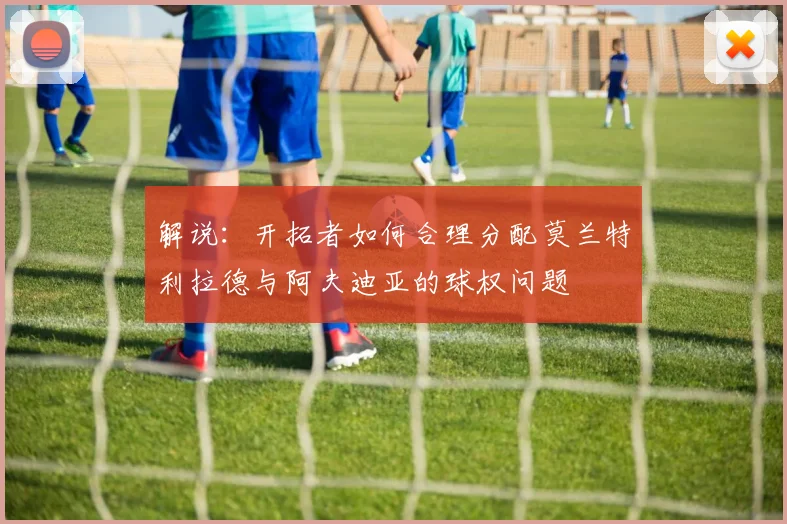 解说：开拓者如何合理分配莫兰特利拉德与阿夫迪亚的球权问题